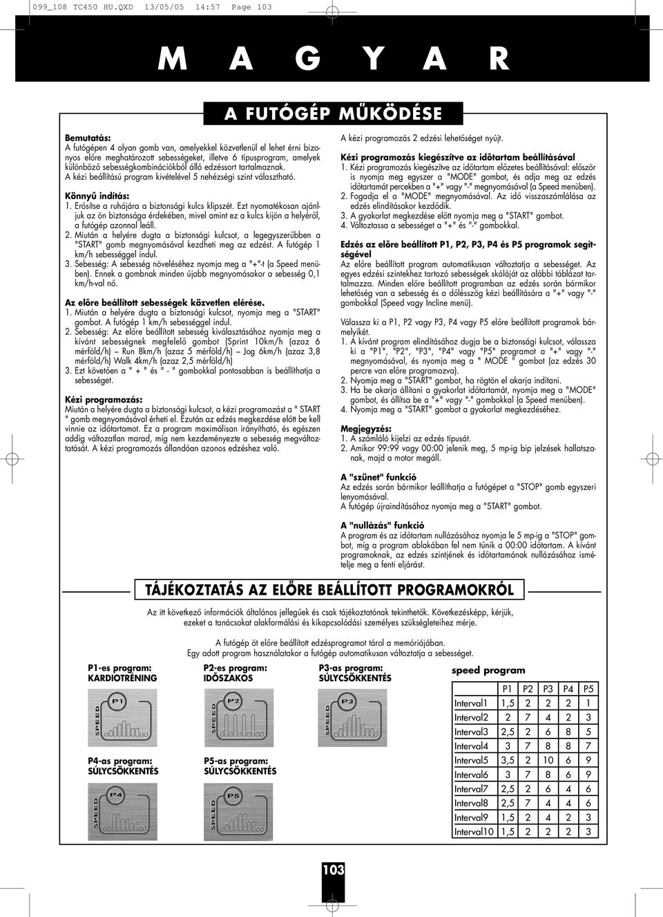 különböző sebességkombinációkból álló edzéssort tartalmaznak. A kézi beállítású program kivételével 5 nehézségi szint választható. Könnyű indítás: 1. Erősítse a ruhájára a biztonsági kulcs klipszét.