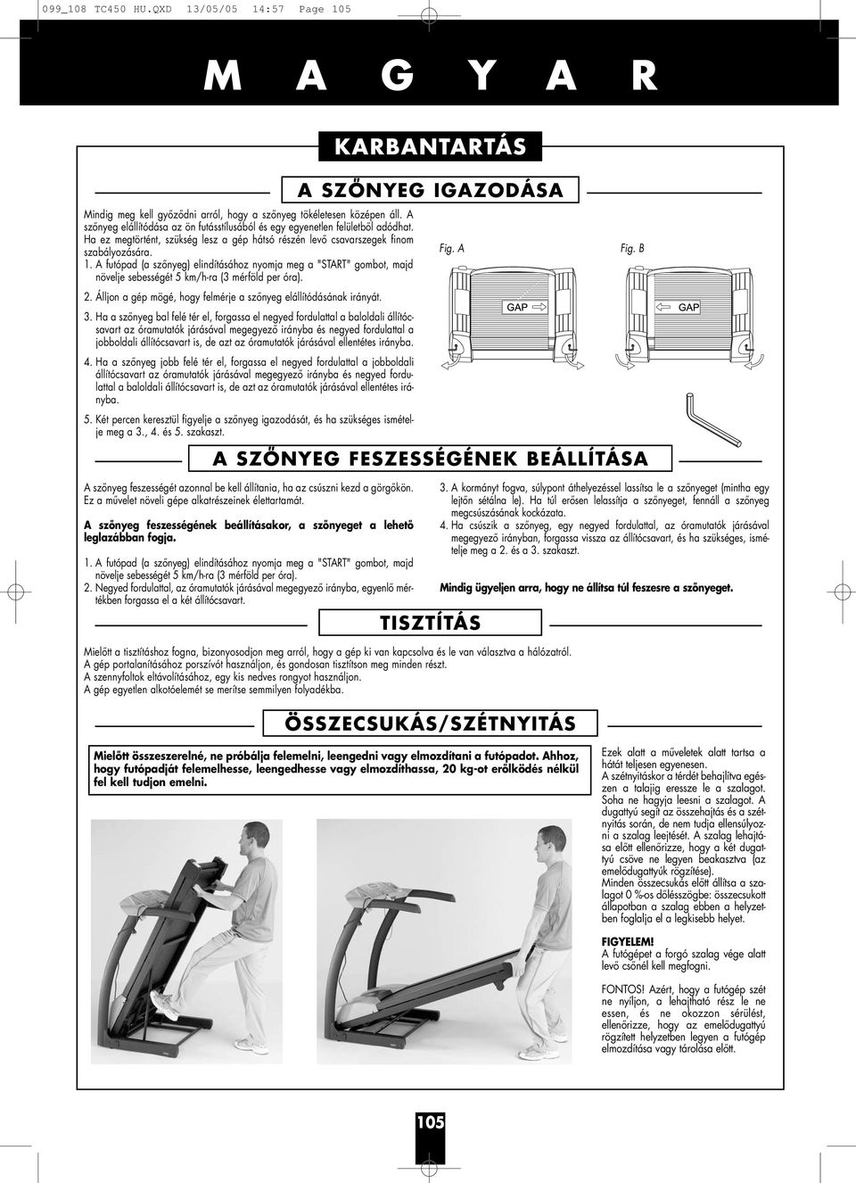 A futópad (a szőnyeg) elindításához nyomja meg a "START" gombot, majd növelje sebességét 5 km/h-ra (3 mérföld per óra). 2. Álljon a gép mögé, hogy felmérje a szőnyeg elállítódásának irányát. 3.