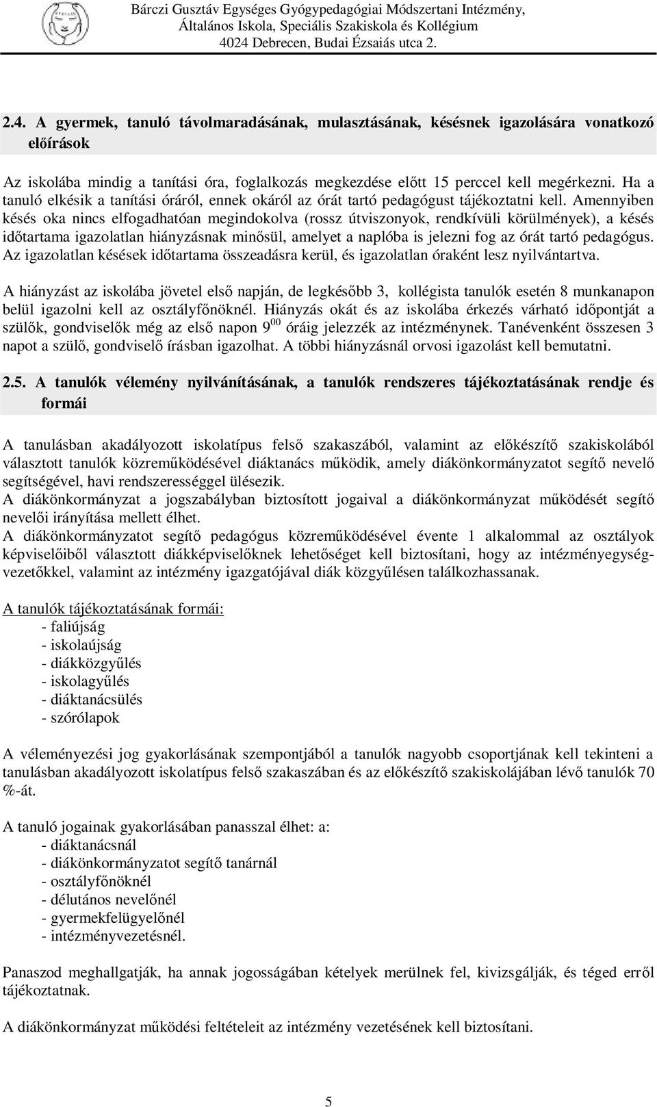 Amennyiben késés oka nincs elfogadhatóan megindokolva (rossz útviszonyok, rendkívüli körülmények), a késés időtartama igazolatlan hiányzásnak minősül, amelyet a naplóba is jelezni fog az órát tartó