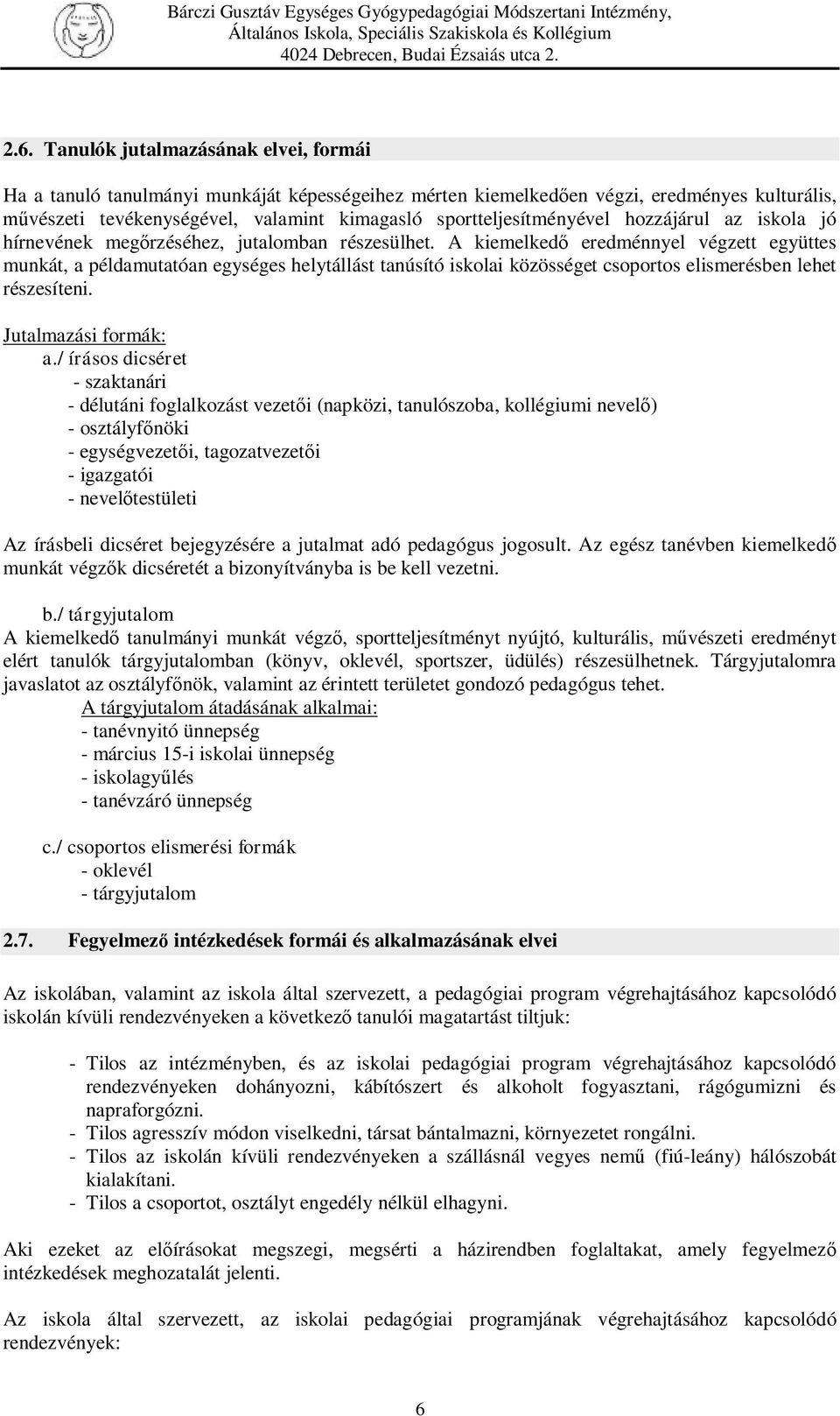 A kiemelkedő eredménnyel végzett együttes munkát, a példamutatóan egységes helytállást tanúsító iskolai közösséget csoportos elismerésben lehet részesíteni. Jutalmazási formák: a.