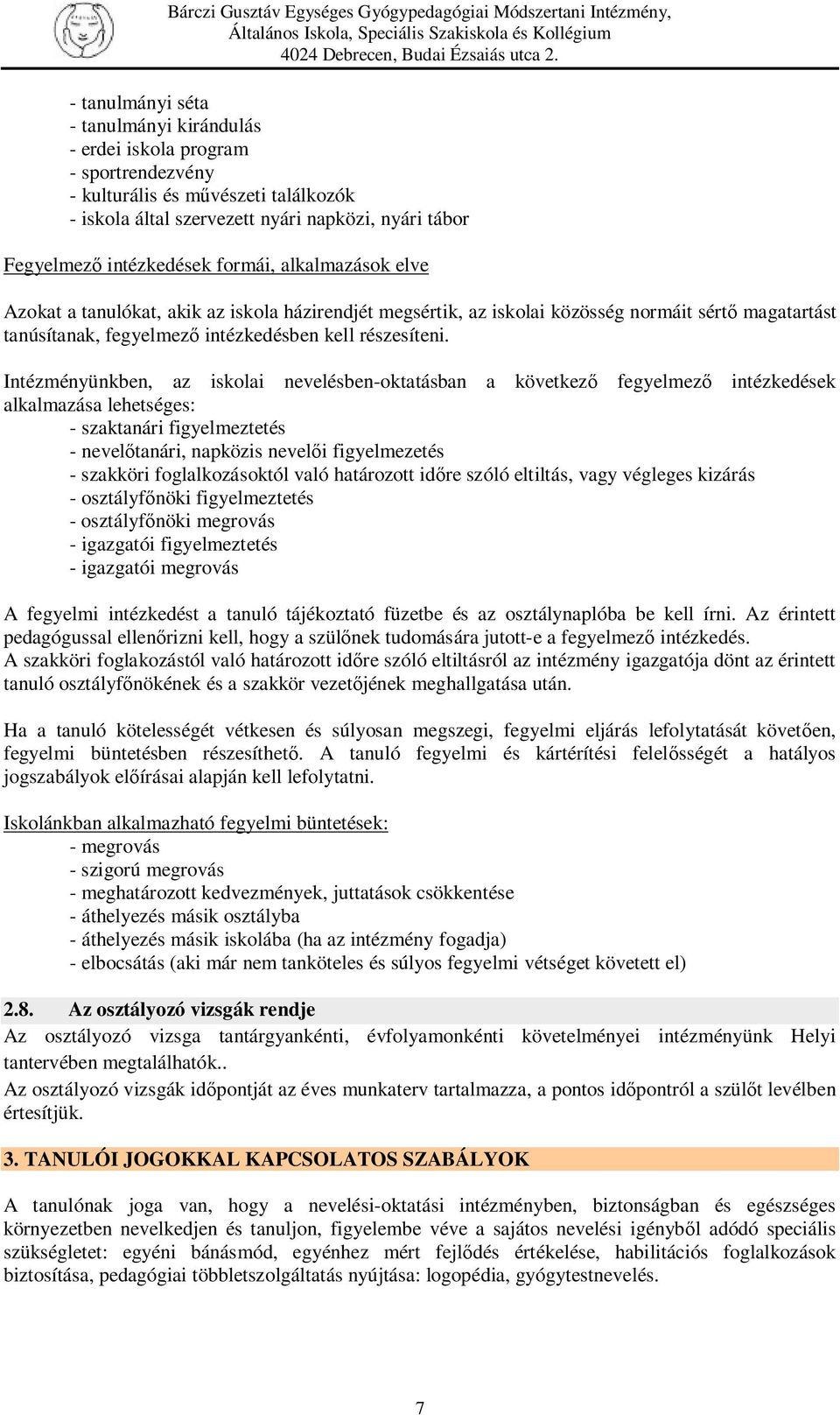 Intézményünkben, az iskolai nevelésben-oktatásban a következő fegyelmező intézkedések alkalmazása lehetséges: - szaktanári figyelmeztetés - nevelőtanári, napközis nevelői figyelmezetés - szakköri