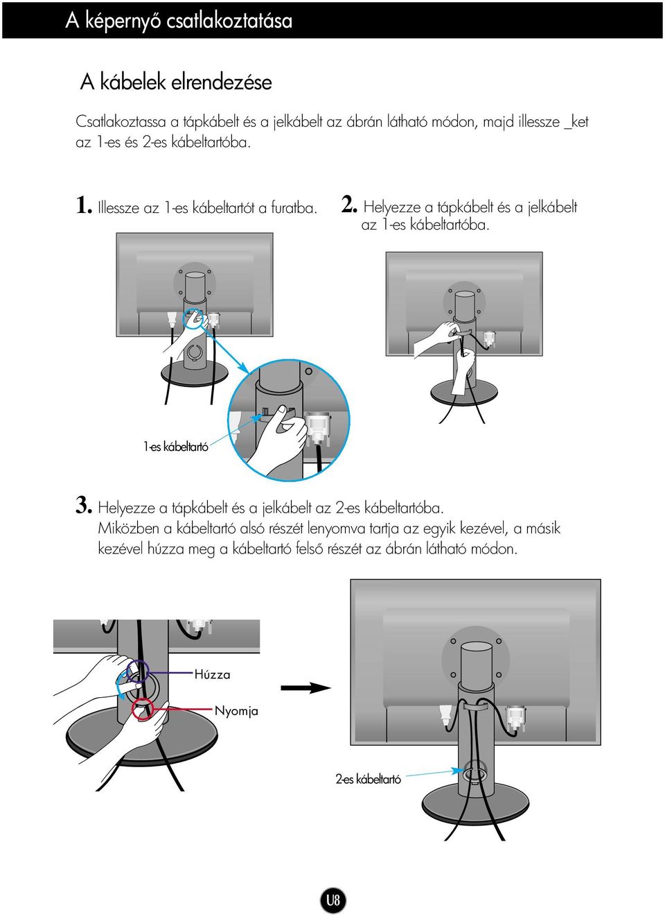 1-es kábeltartó 3. Helyezze a tápkábelt és a jelkábelt az 2-es kábeltartóba.