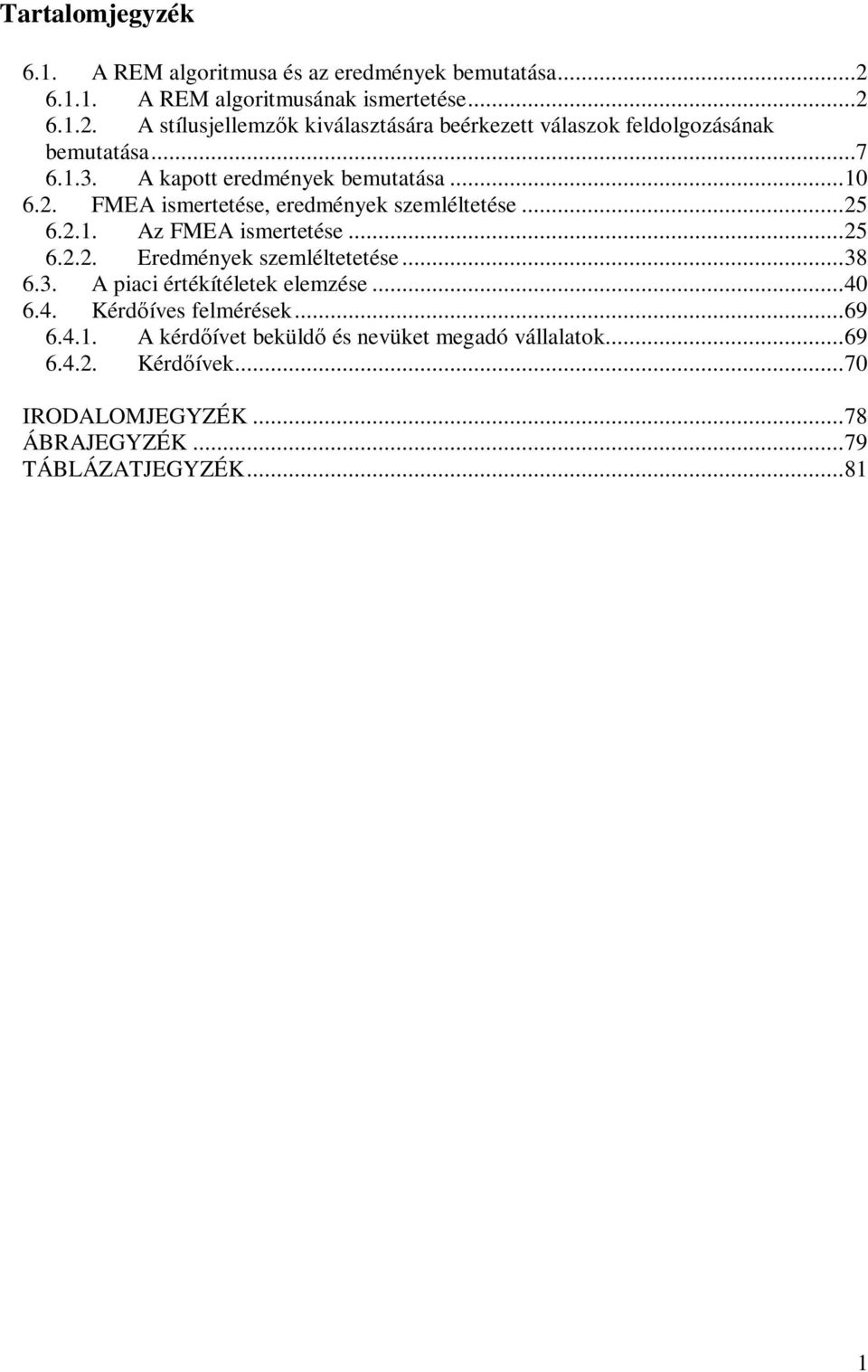 A kapott eredmények bemutatása...10 6.2. FMEA ismertetése, eredmények szemléltetése...25 6.2.1. Az FMEA ismertetése...25 6.2.2. Eredmények szemléltetetése.