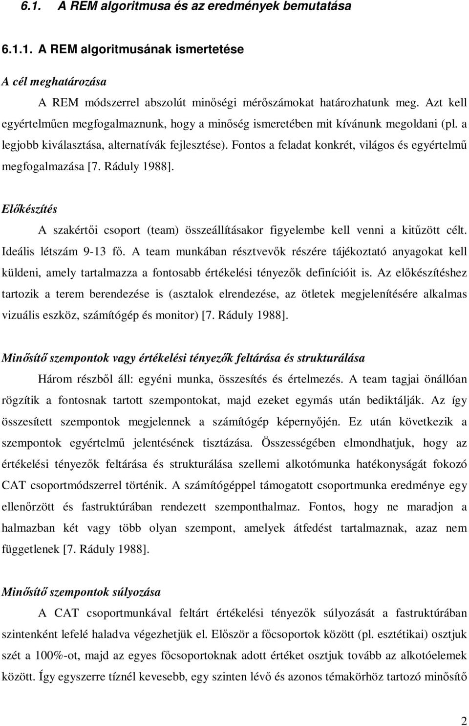 Fontos a feladat konkrét, világos és egyértelmű megfogalmazása [7. Ráduly 1988]. Előkészítés A szakértői csoport (team) összeállításakor figyelembe kell venni a kitűzött célt. Ideális létszám 9-13 fő.