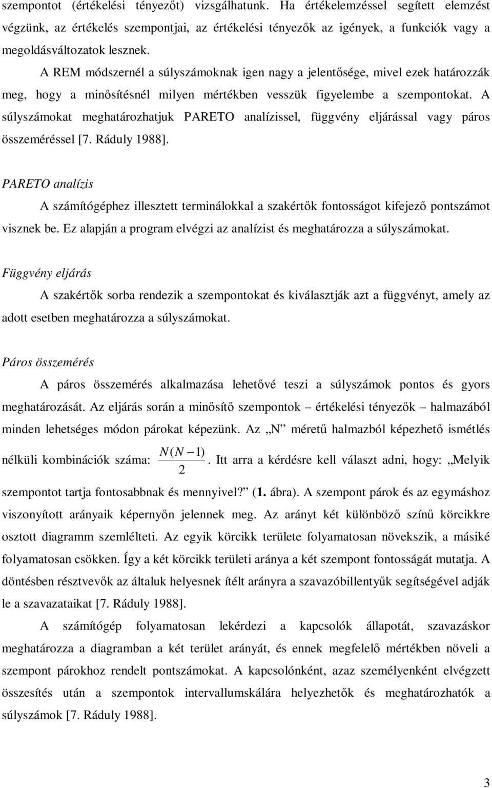 A súlyszámokat meghatározhatjuk PARETO analízissel, függvény eljárással vagy páros összeméréssel [7. Ráduly 1988].