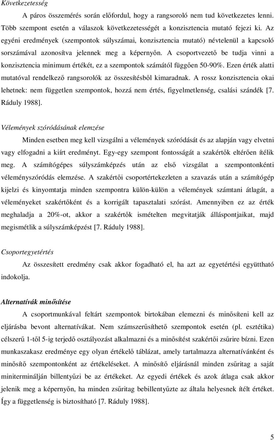 A csoportvezető be tudja vinni a konzisztencia minimum értékét, ez a szempontok számától függően 50-90%. Ezen érték alatti mutatóval rendelkező rangsorolók az összesítésből kimaradnak.