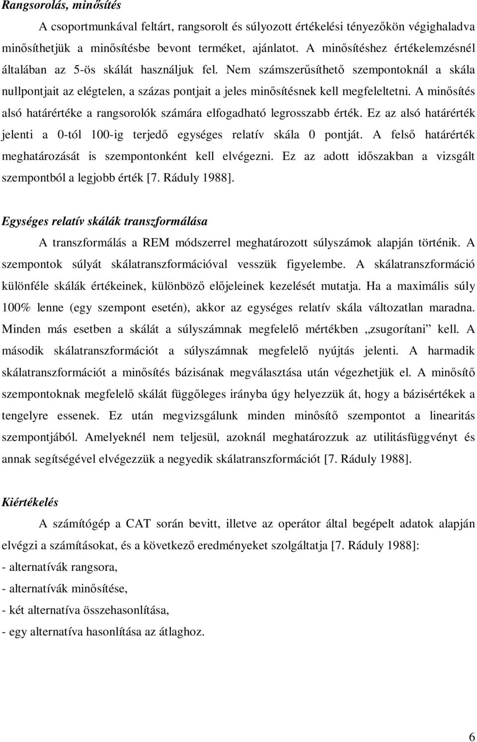 A minősítés alsó határértéke a rangsorolók számára elfogadható legrosszabb érték. Ez az alsó határérték jelenti a 0-tól 100-ig terjedő egységes relatív skála 0 pontját.