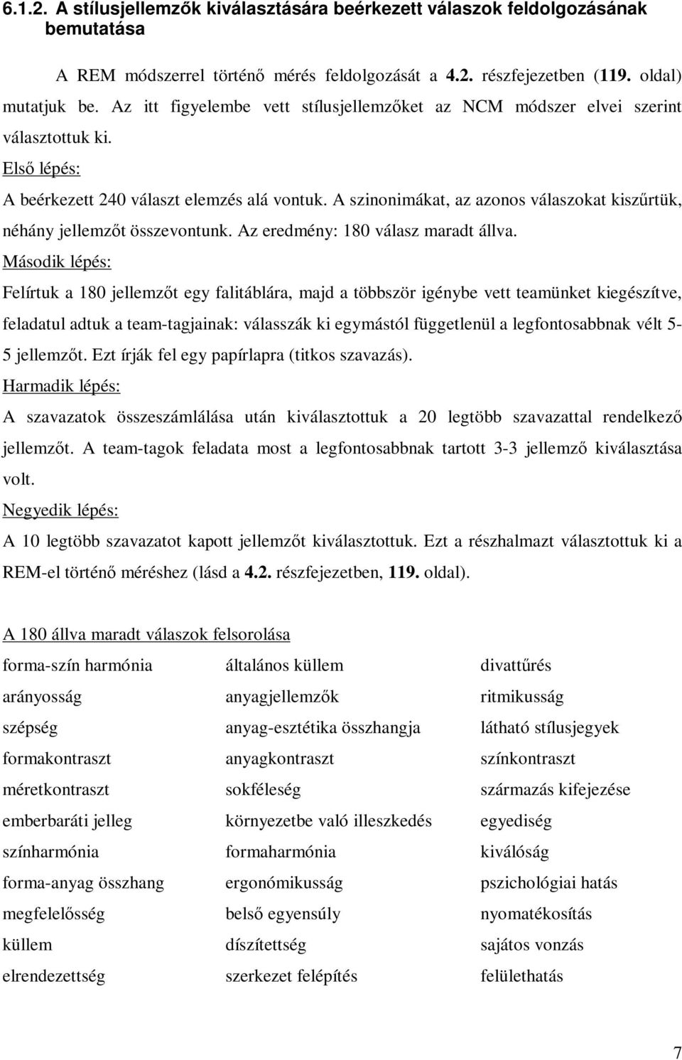 A szinonimákat, az azonos válaszokat kiszűrtük, néhány jellemzőt összevontunk. Az eredmény: 180 válasz maradt állva.