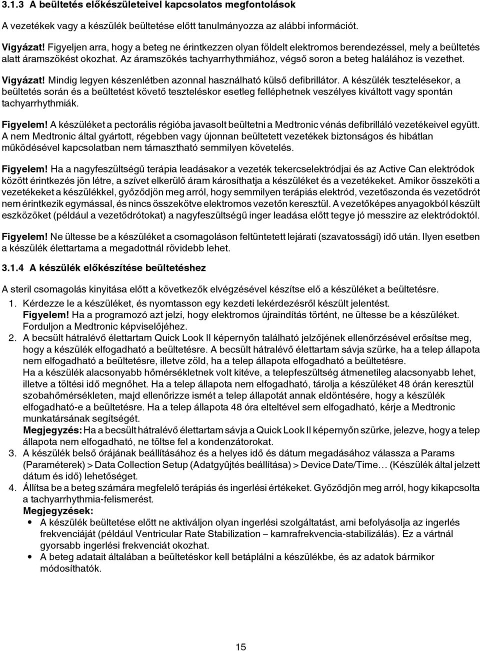 Az áramszökés tachyarrhythmiához, végső soron a beteg halálához is vezethet. Vigyázat! Mindig legyen készenlétben azonnal használható külső defibrillátor.