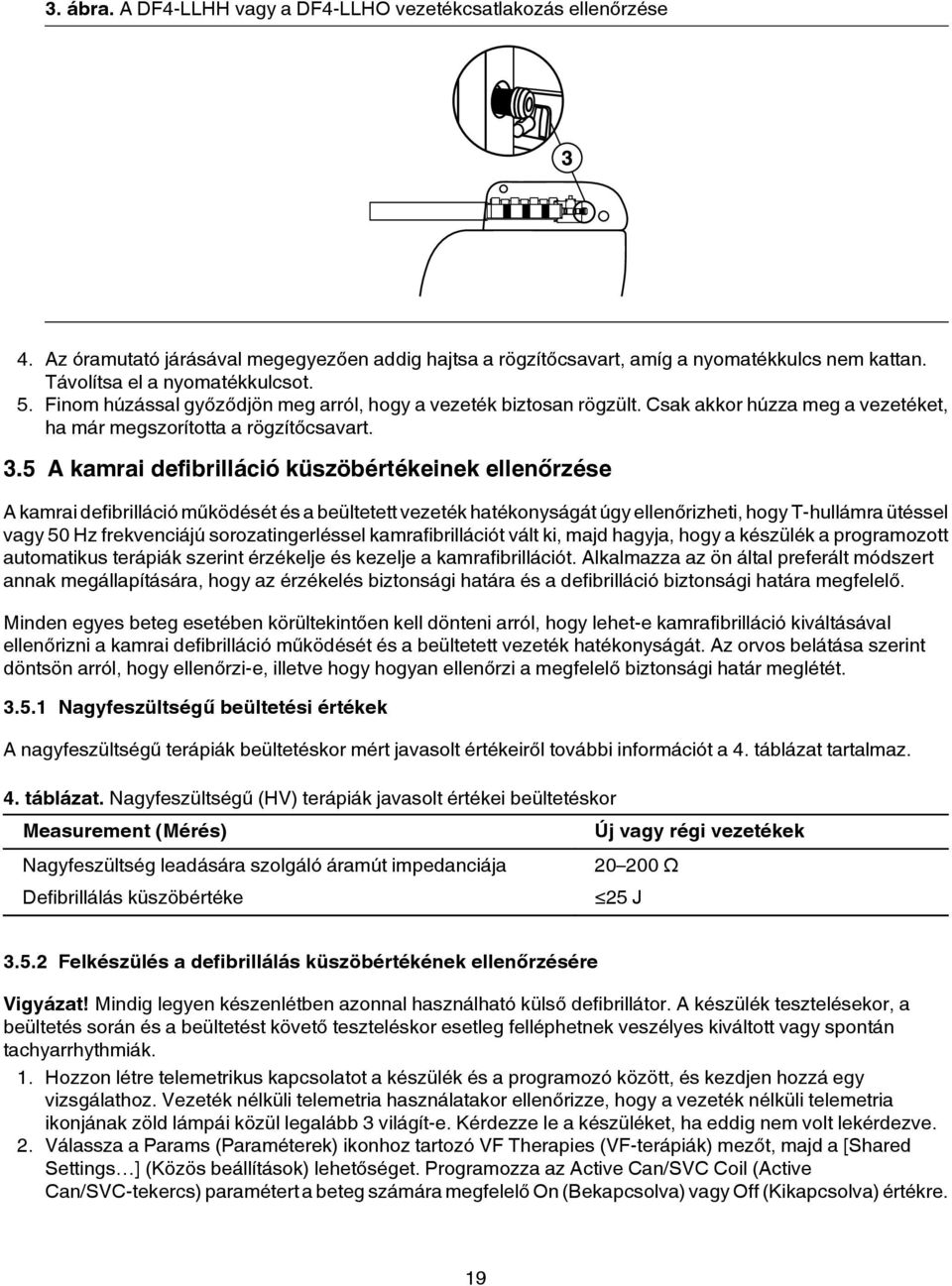 5 A kamrai defibrilláció küszöbértékeinek ellenőrzése A kamrai defibrilláció működését és a beültetett vezeték hatékonyságát úgy ellenőrizheti, hogy T-hullámra ütéssel vagy 50 Hz frekvenciájú