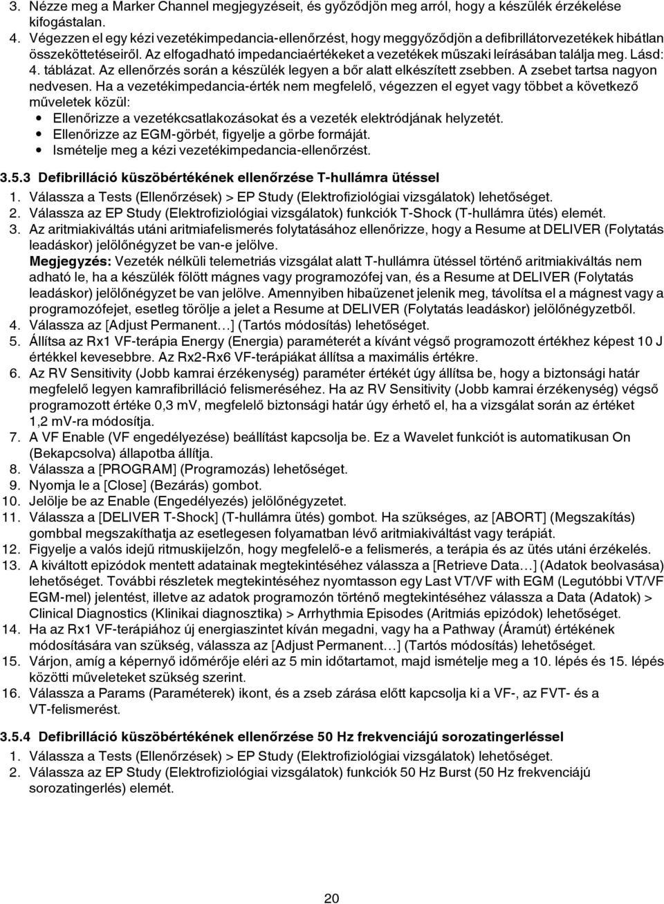 Az elfogadható impedanciaértékeket a vezetékek műszaki leírásában találja meg. Lásd: 4. táblázat. Az ellenőrzés során a készülék legyen a bőr alatt elkészített zsebben.