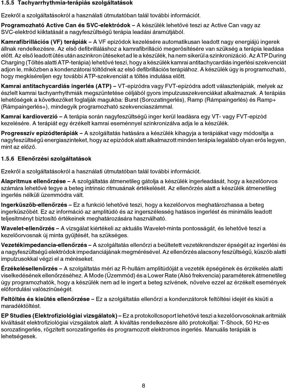 Kamrafibrillációs (VF) terápiák A VF epizódok kezelésére automatikusan leadott nagy energiájú ingerek állnak rendelkezésre.