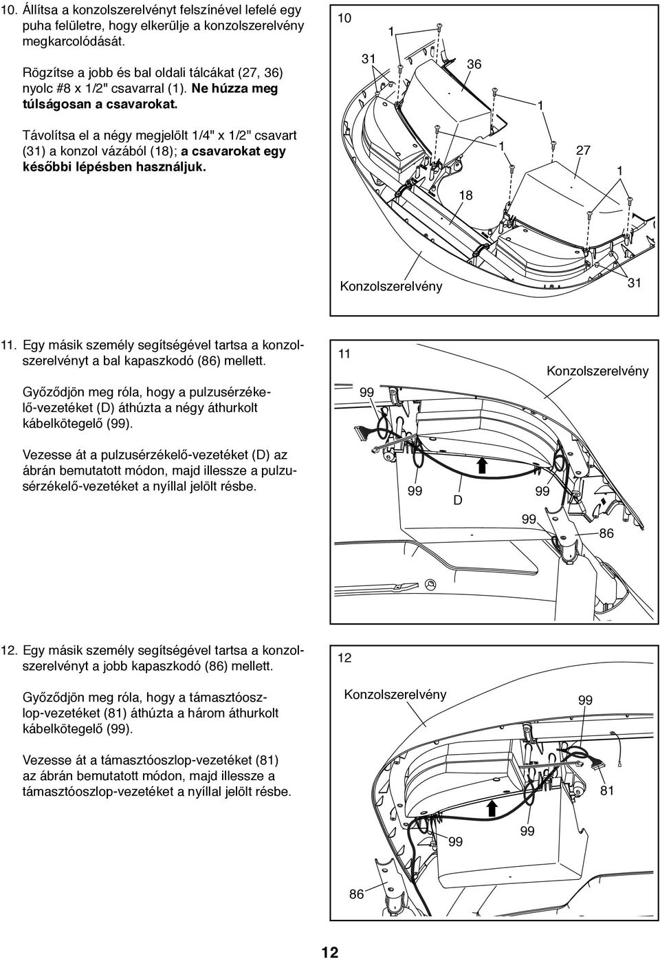Egy másik személy segítségével tartsa a konzolszerelvényt a bal kapaszkodó (86) mellett. Győződjön meg róla, hogy a pulzusérzékelő-vezetéket (D) áthúzta a négy áthurkolt kábelkötegelő (99).