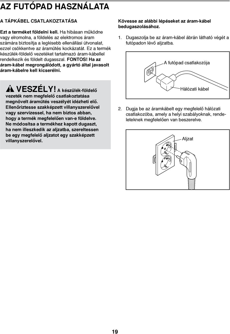 Ez a termék készülék-földelő vezetéket tartalmazó áram-kábellel rendelkezik és földelt dugasszal. FONTOS! Ha az áram-kábel megrongálódott, a gyártó által javasolt áram-kábelre kell kicserélni.