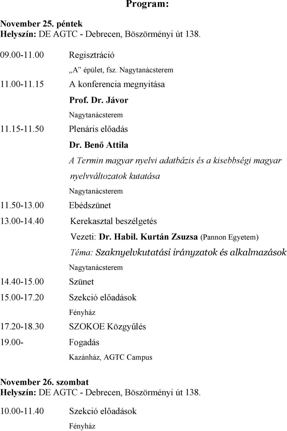 00 Ebédszünet 13.00-14.40 Kerekasztal beszélgetés 14.40-15.00 Szünet Vezeti: Dr. Habil. Kurtán Zsuzsa (Pannon Egyetem) Téma: Szaknyelvkutatási irányzatok és alkalmazások Nagytanácsterem 15.