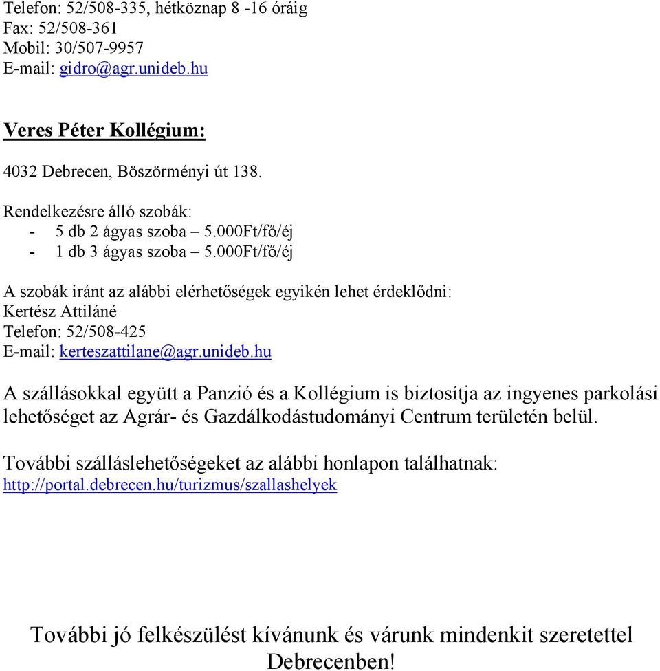 000Ft/fı/éj A szobák iránt az alábbi elérhetıségek egyikén lehet érdeklıdni: Kertész Attiláné Telefon: 52/508-425 E-mail: kerteszattilane@agr.unideb.