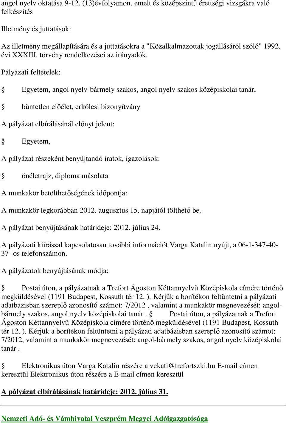 pályázat elbírálásánál előnyt jelent: Egyetem, önéletrajz, diploma másolata A munkakör legkorábban 2012. augusztus 15. napjától tölthető be. A pályázat benyújtásának határideje: 2012. július 24.