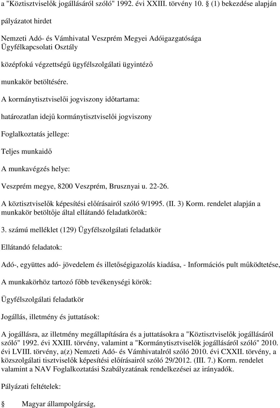 határozatlan idejű kormánytisztviselői jogviszony Teljes munkaidő Veszprém megye, 8200 Veszprém, Brusznyai u. 22-26. A köztisztviselők képesítési előírásairól szóló 9/1995. (II. 3) Korm.