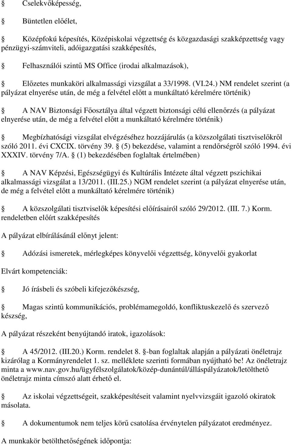 ) NM rendelet szerint (a pályázat elnyerése után, de még a felvétel előtt a munkáltató kérelmére történik) A NAV Biztonsági Főosztálya által végzett biztonsági célú ellenőrzés (a pályázat elnyerése