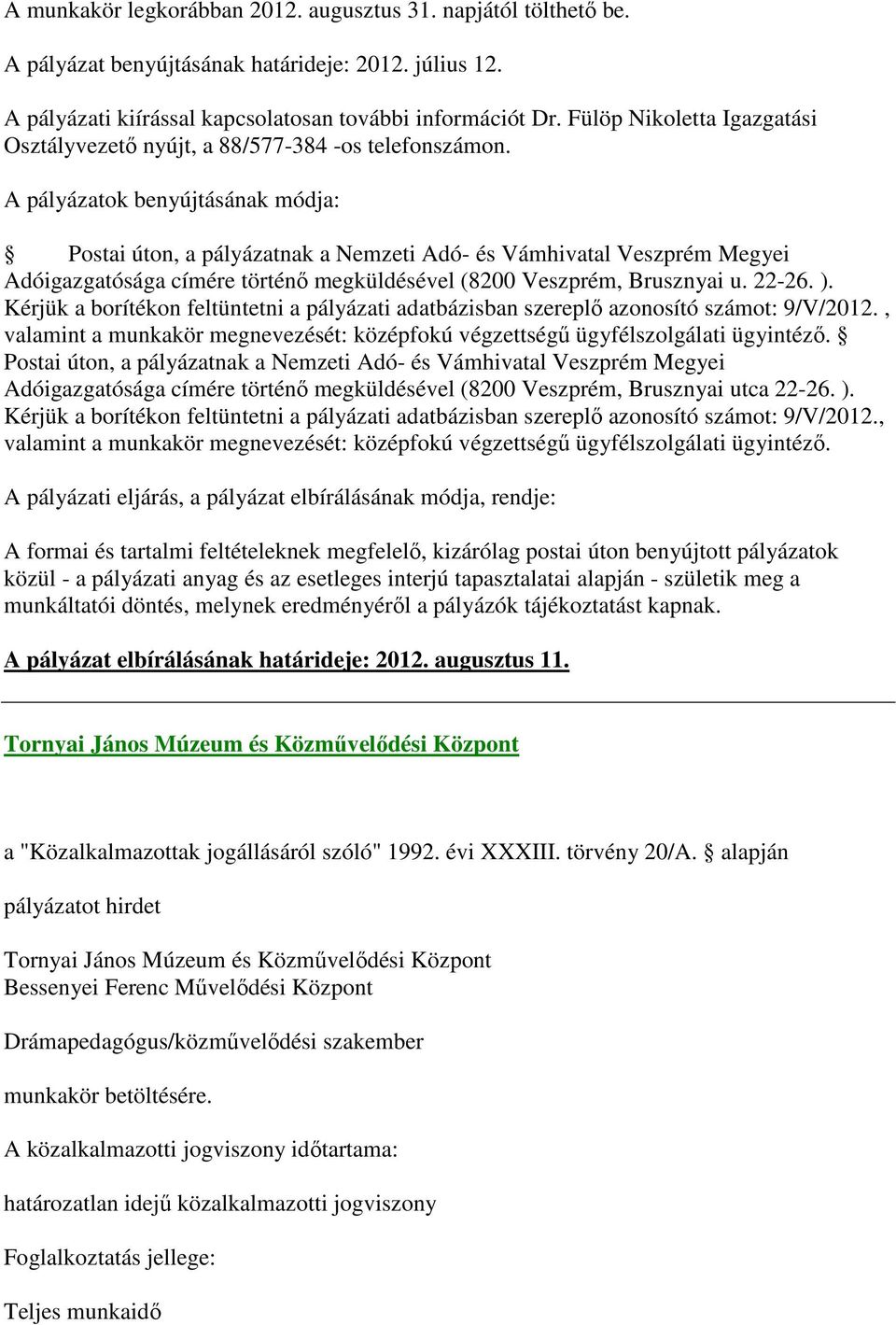 Postai úton, a pályázatnak a Nemzeti Adó- és Vámhivatal Veszprém Megyei Adóigazgatósága címére történő megküldésével (8200 Veszprém, Brusznyai u. 22-26. ).