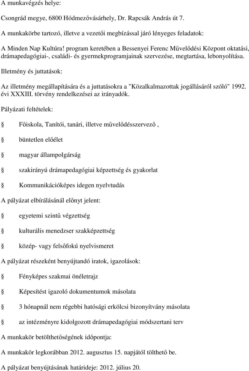 Főiskola, Tanítói, tanári, illetve művelődésszervező, büntetlen előélet magyar állampolgárság szakirányú drámapedagógiai képzettség és gyakorlat Kommunikációképes idegen nyelvtudás A pályázat