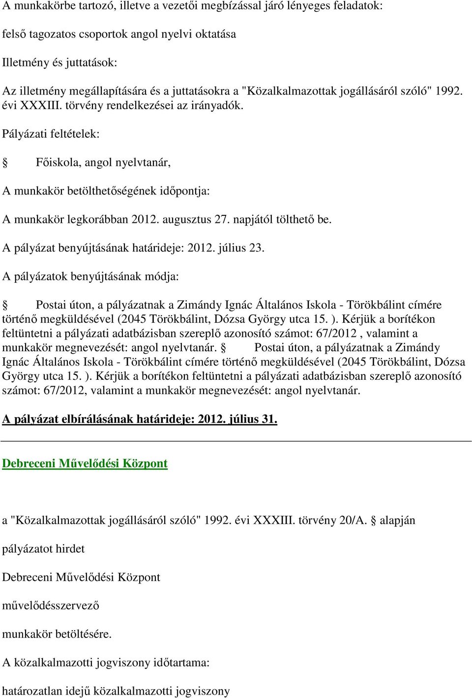 Postai úton, a pályázatnak a Zimándy Ignác Általános Iskola - Törökbálint címére történő megküldésével (2045 Törökbálint, Dózsa György utca 15. ).