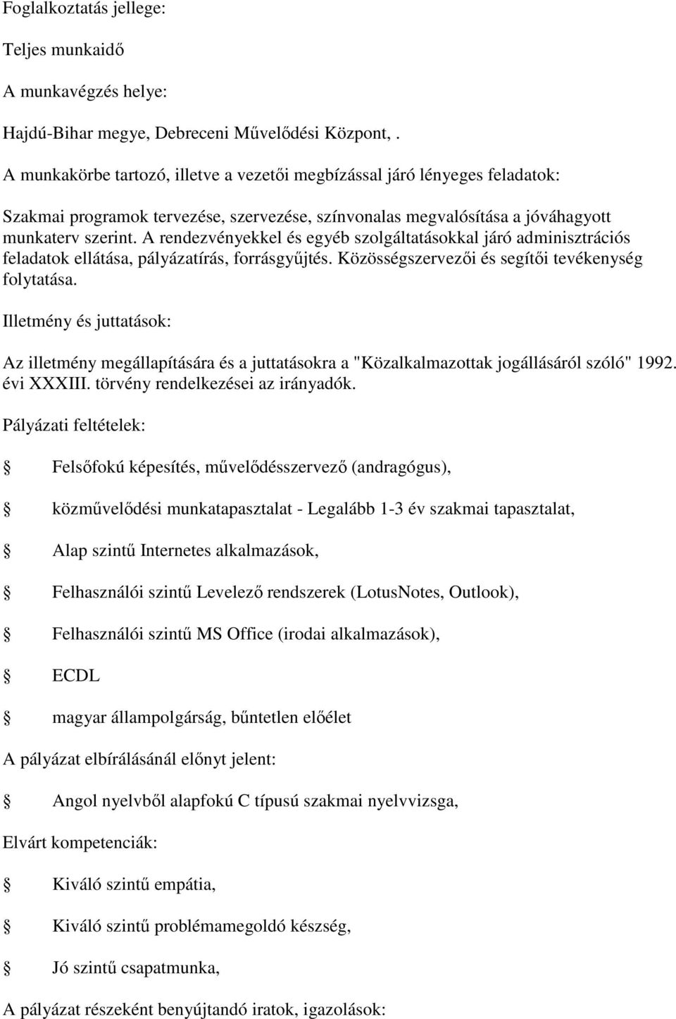 A rendezvényekkel és egyéb szolgáltatásokkal járó adminisztrációs feladatok ellátása, pályázatírás, forrásgyűjtés. Közösségszervezői és segítői tevékenység folytatása.