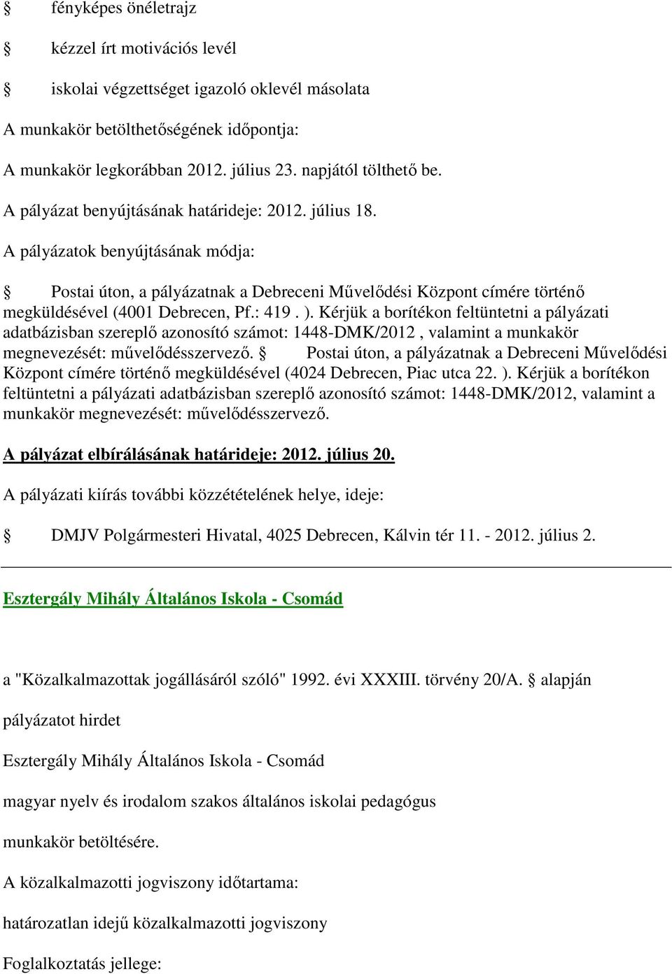 Kérjük a borítékon feltüntetni a pályázati adatbázisban szereplő azonosító számot: 1448-DMK/2012, valamint a munkakör megnevezését: művelődésszervező.