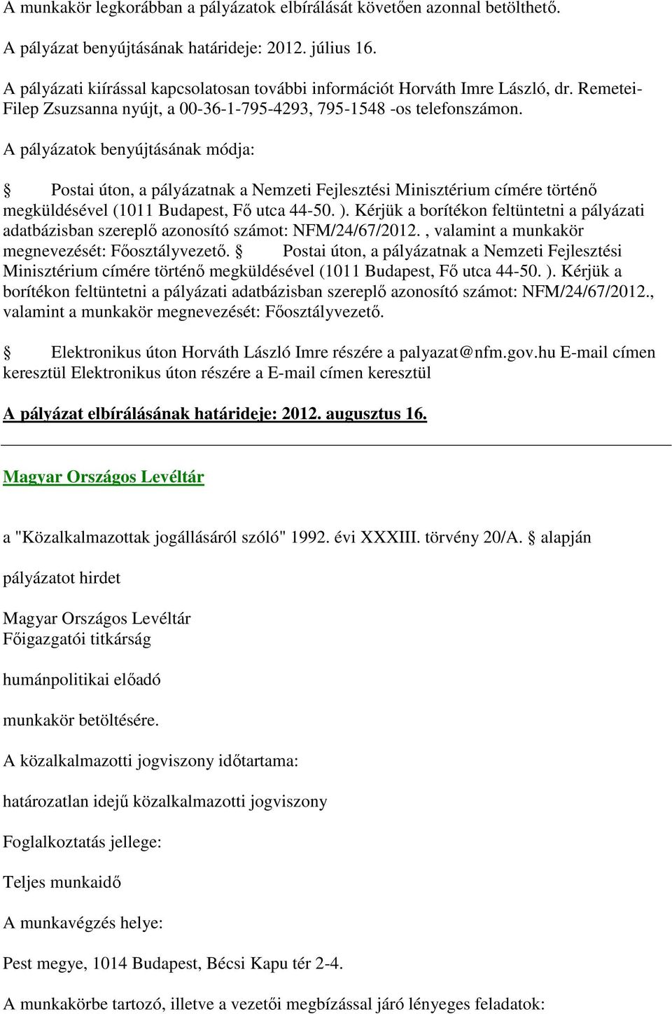 Postai úton, a pályázatnak a Nemzeti Fejlesztési Minisztérium címére történő megküldésével (1011 Budapest, Fő utca 44-50. ).