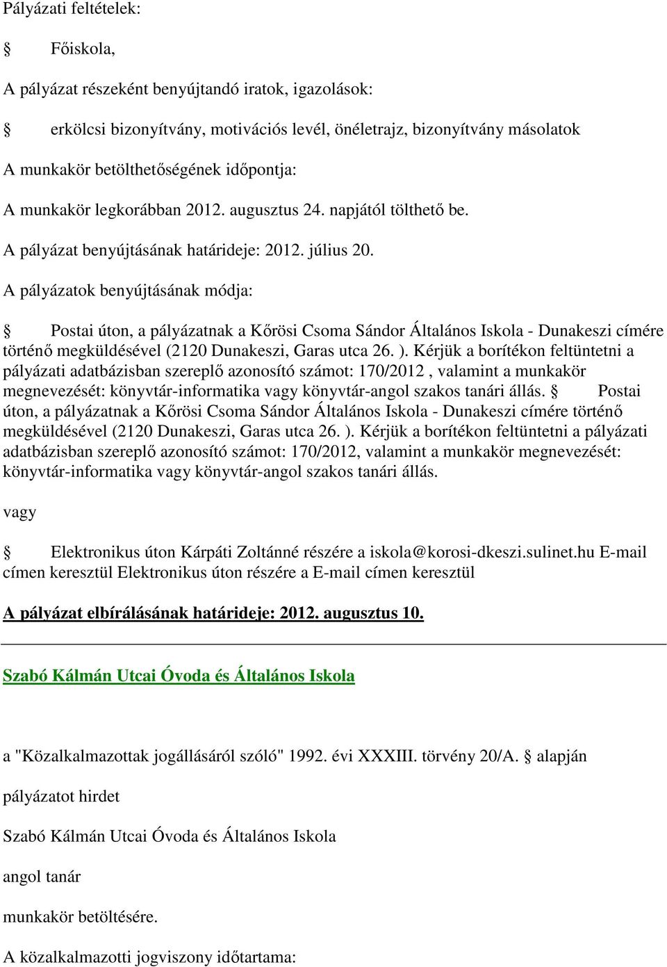 Kérjük a borítékon feltüntetni a pályázati adatbázisban szereplő azonosító számot: 170/2012, valamint a munkakör megnevezését: könyvtár-informatika vagy könyvtár-angol szakos tanári állás.