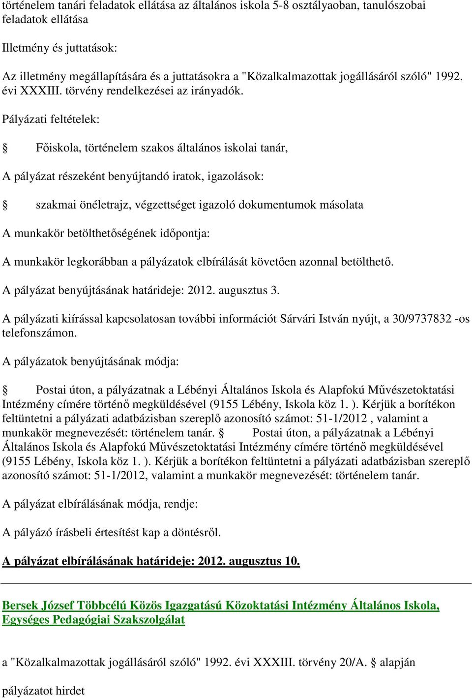 A pályázati kiírással kapcsolatosan további információt Sárvári István nyújt, a 30/9737832 -os telefonszámon.