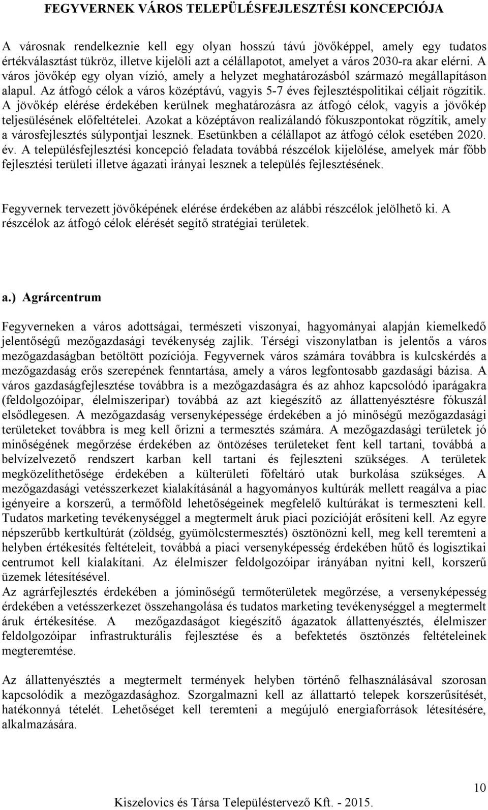 A jövőkép elérése érdekében kerülnek meghatározásra az átfogó célok, vagyis a jövőkép teljesülésének előfeltételei.