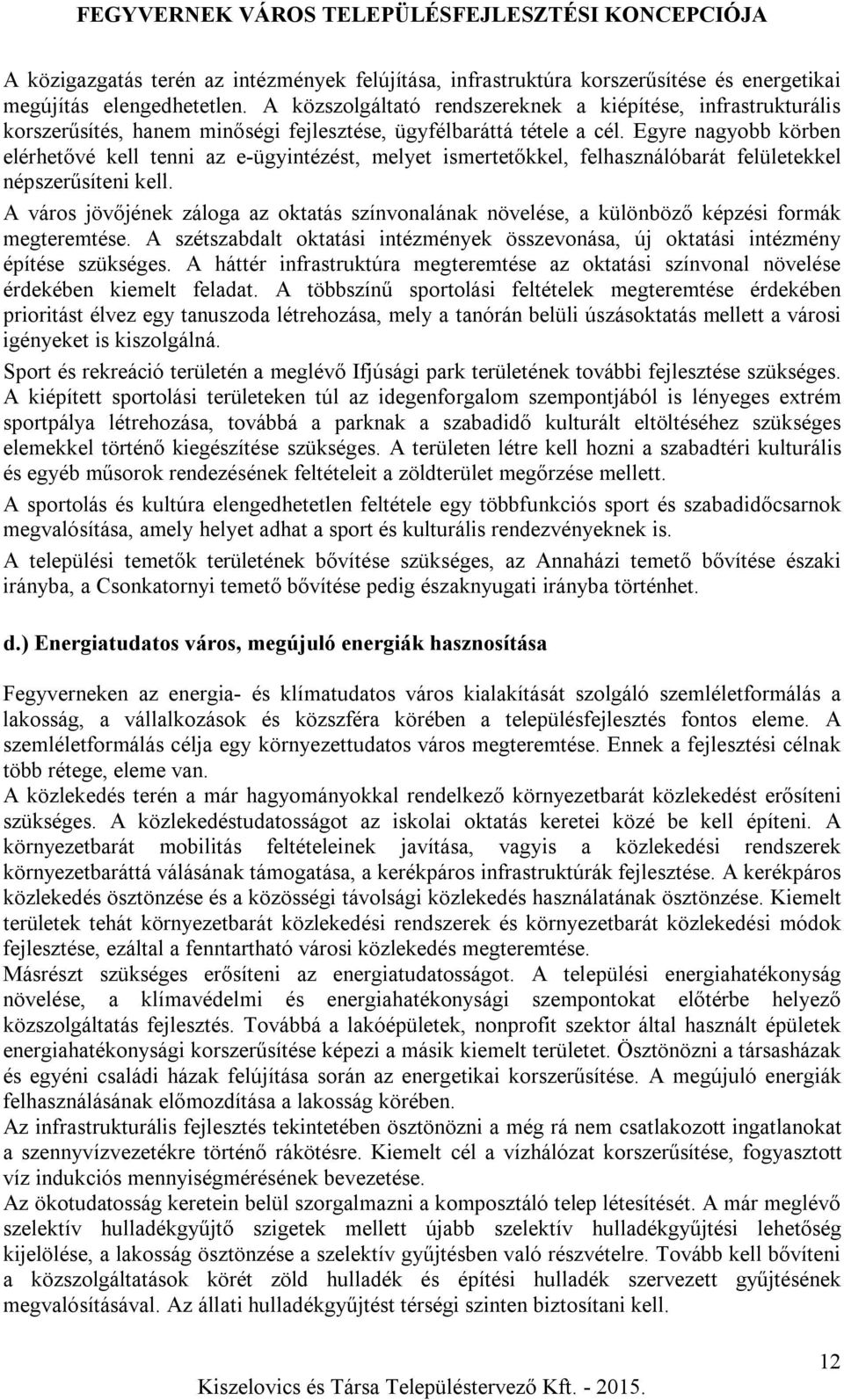 Egyre nagyobb körben elérhetővé kell tenni az e-ügyintézést, melyet ismertetőkkel, felhasználóbarát felületekkel népszerűsíteni kell.