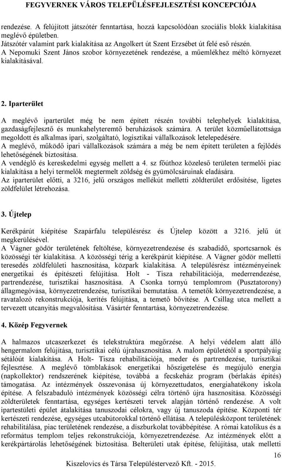 Iparterület A meglévő iparterület még be nem épített részén további telephelyek kialakítása, gazdaságfejlesztő és munkahelyteremtő beruházások számára.