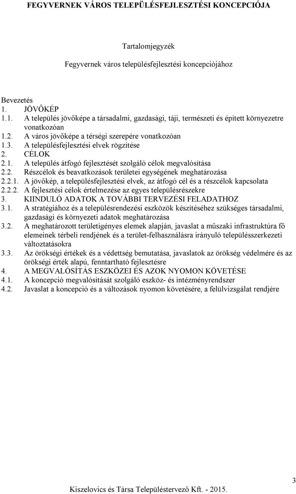 2.1. A jövőkép, a településfejlesztési elvek, az átfogó cél és a részcélok kapcsolata 2.2.2. A fejlesztési célok értelmezése az egyes településrészekre 3.