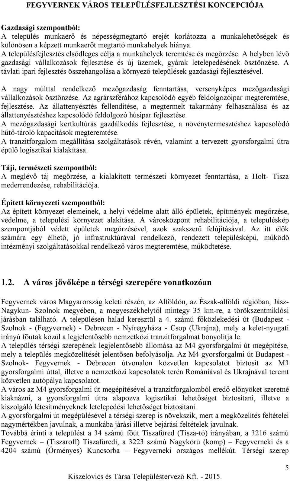 A távlati ipari fejlesztés összehangolása a környező települések gazdasági fejlesztésével. A nagy múlttal rendelkező mezőgazdaság fenntartása, versenyképes mezőgazdasági vállalkozások ösztönzése.