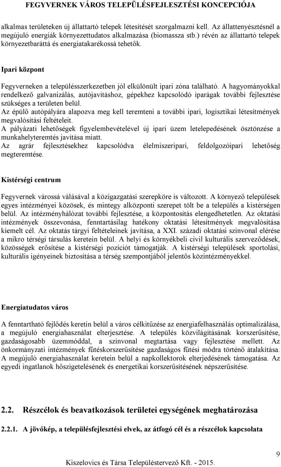 A hagyományokkal rendelkező galvanizálás, autójavításhoz, gépekhez kapcsolódó iparágak további fejlesztése szükséges a területen belül.