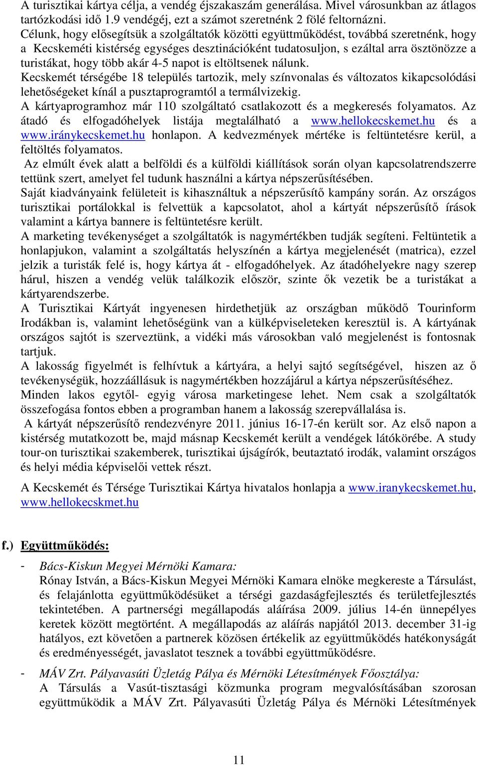 több akár 4-5 napot is eltöltsenek nálunk. Kecskemét térségébe 18 település tartozik, mely színvonalas és változatos kikapcsolódási lehetıségeket kínál a pusztaprogramtól a termálvizekig.