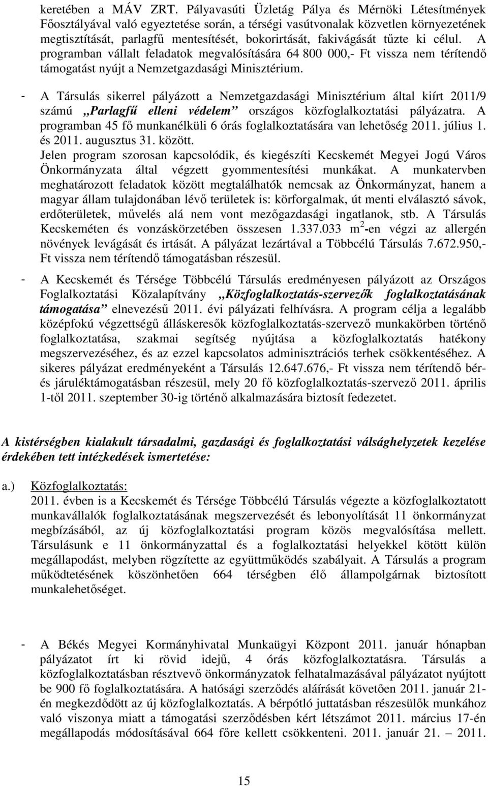 fakivágását tőzte ki célul. A programban vállalt feladatok megvalósítására 64 800 000,- Ft vissza nem térítendı támogatást nyújt a Nemzetgazdasági Minisztérium.