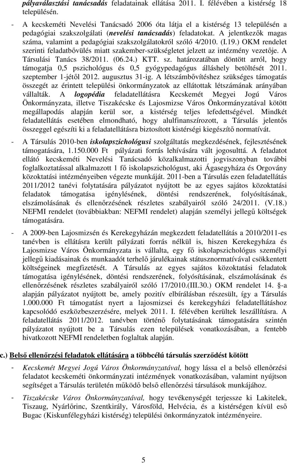 A jelentkezık magas száma, valamint a pedagógiai szakszolgálatokról szóló 4/2010. (I.19.) OKM rendelet szerinti feladatbıvülés miatt szakember-szükségletet jelzett az intézmény vezetıje.