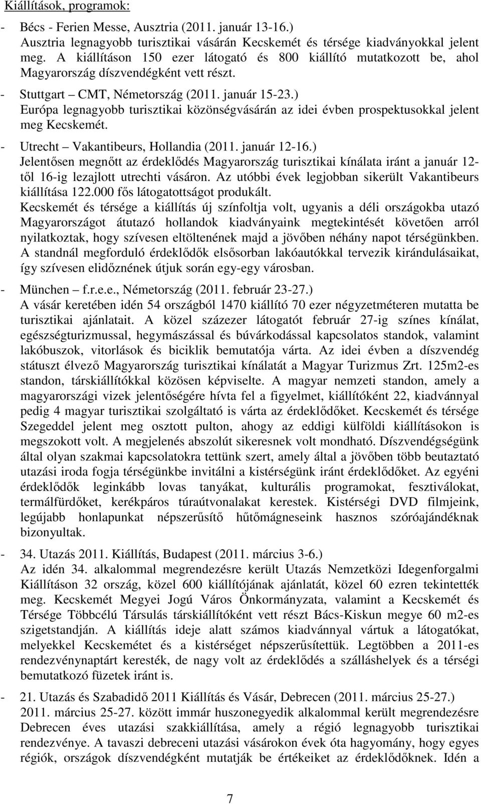 ) Európa legnagyobb turisztikai közönségvásárán az idei évben prospektusokkal jelent meg Kecskemét. - Utrecht Vakantibeurs, Hollandia (2011. január 12-16.