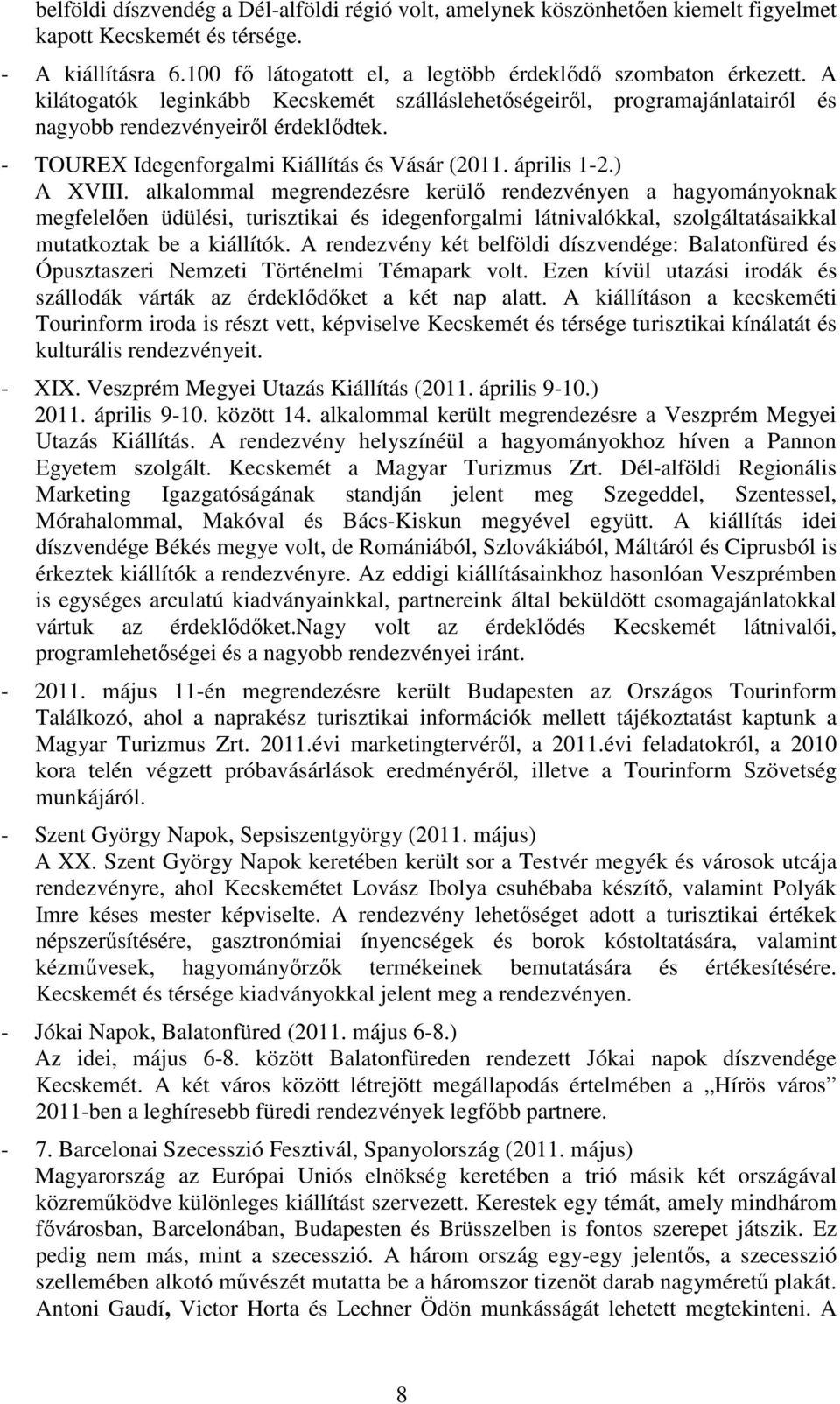 alkalommal megrendezésre kerülı rendezvényen a hagyományoknak megfelelıen üdülési, turisztikai és idegenforgalmi látnivalókkal, szolgáltatásaikkal mutatkoztak be a kiállítók.