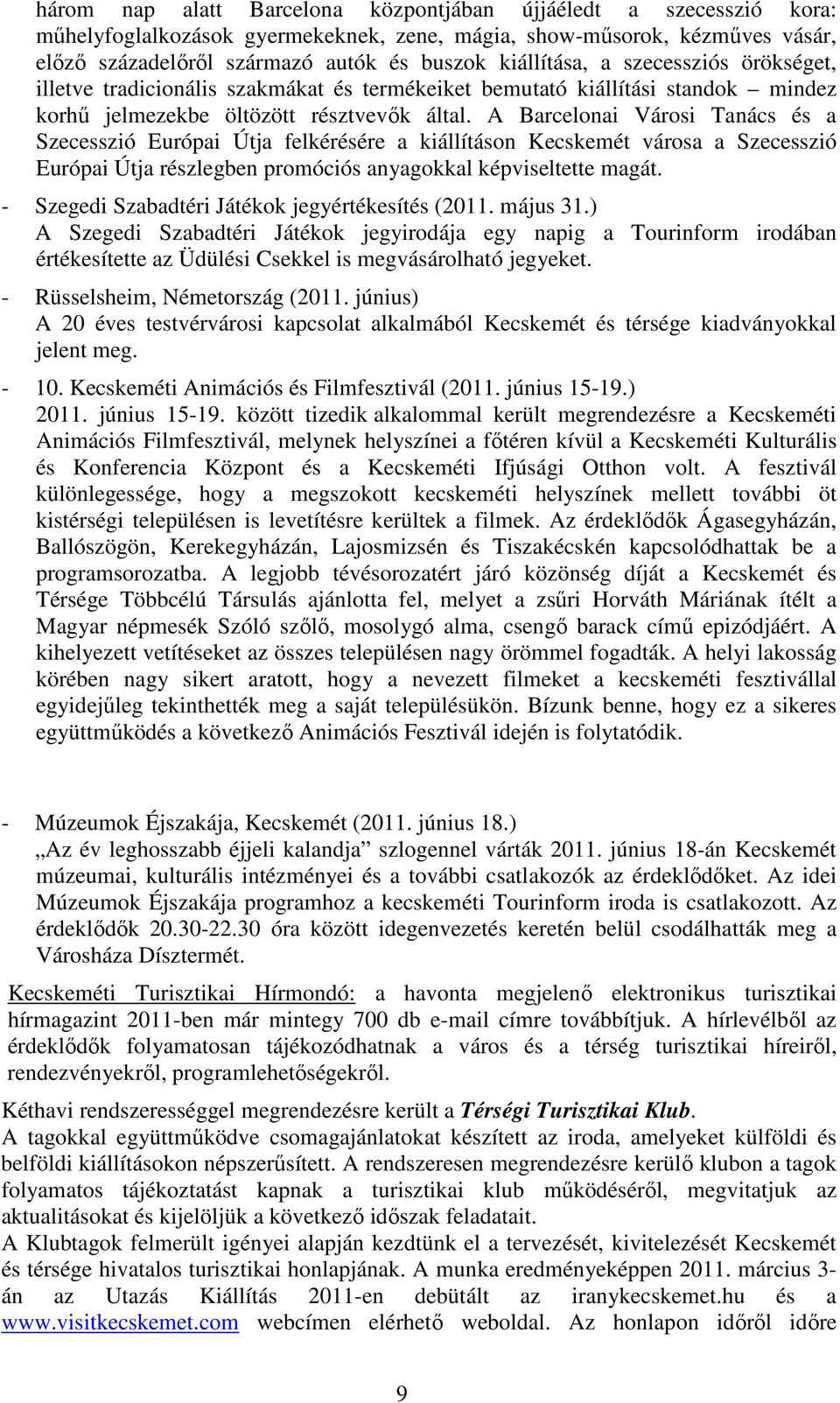 A Barcelonai Városi Tanács és a Szecesszió Európai Útja felkérésére a kiállításon Kecskemét városa a Szecesszió Európai Útja részlegben promóciós anyagokkal képviseltette magát.