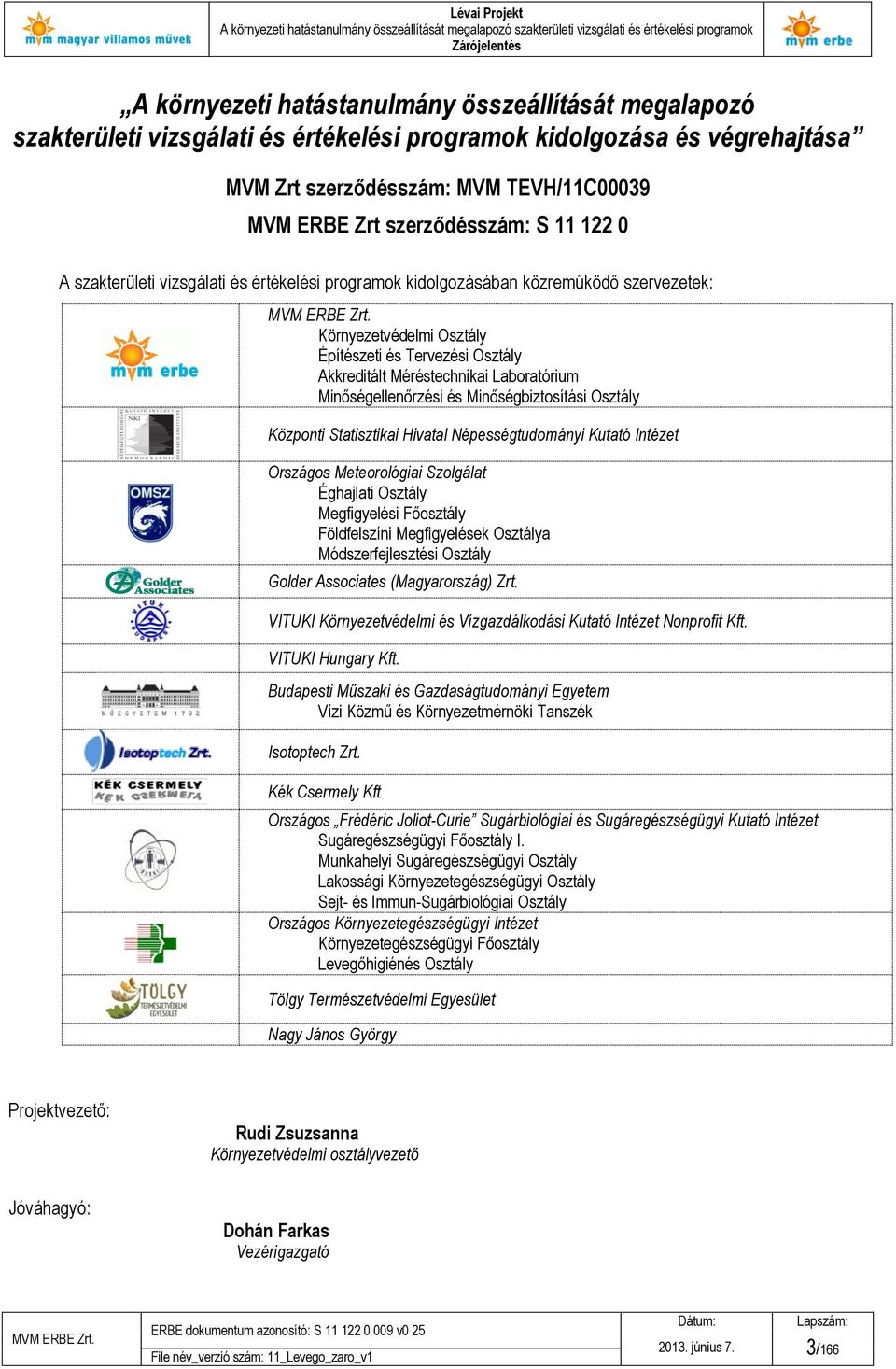 Laboratórium Minőségellenőrzési és Minőségbiztosítási Osztály Központi Statisztikai Hivatal Népességtudományi Kutató Intézet Országos Meteorológiai Szolgálat Éghajlati Osztály Megfigyelési Főosztály