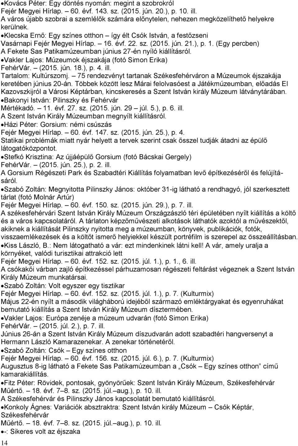 évf. 22. sz. (2015. jún. 21.), p. 1. (Egy percben) A Fekete Sas Patikamúzeumban június 27-én nyíló kiállításról. Vakler Lajos: Múzeumok éjszakája (fotó Simon Erika) FehérVár. (2015. jún. 18.), p. 4.