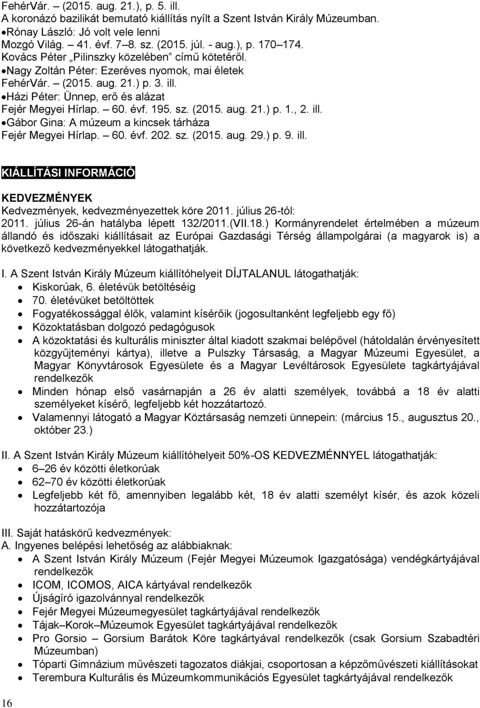 Házi Péter: Ünnep, erő és alázat Fejér Megyei Hírlap. 60. évf. 195. sz. (2015. aug. 21.) p. 1., 2. ill. Gábor Gina: A múzeum a kincsek tárháza Fejér Megyei Hírlap. 60. évf. 202. sz. (2015. aug. 29.