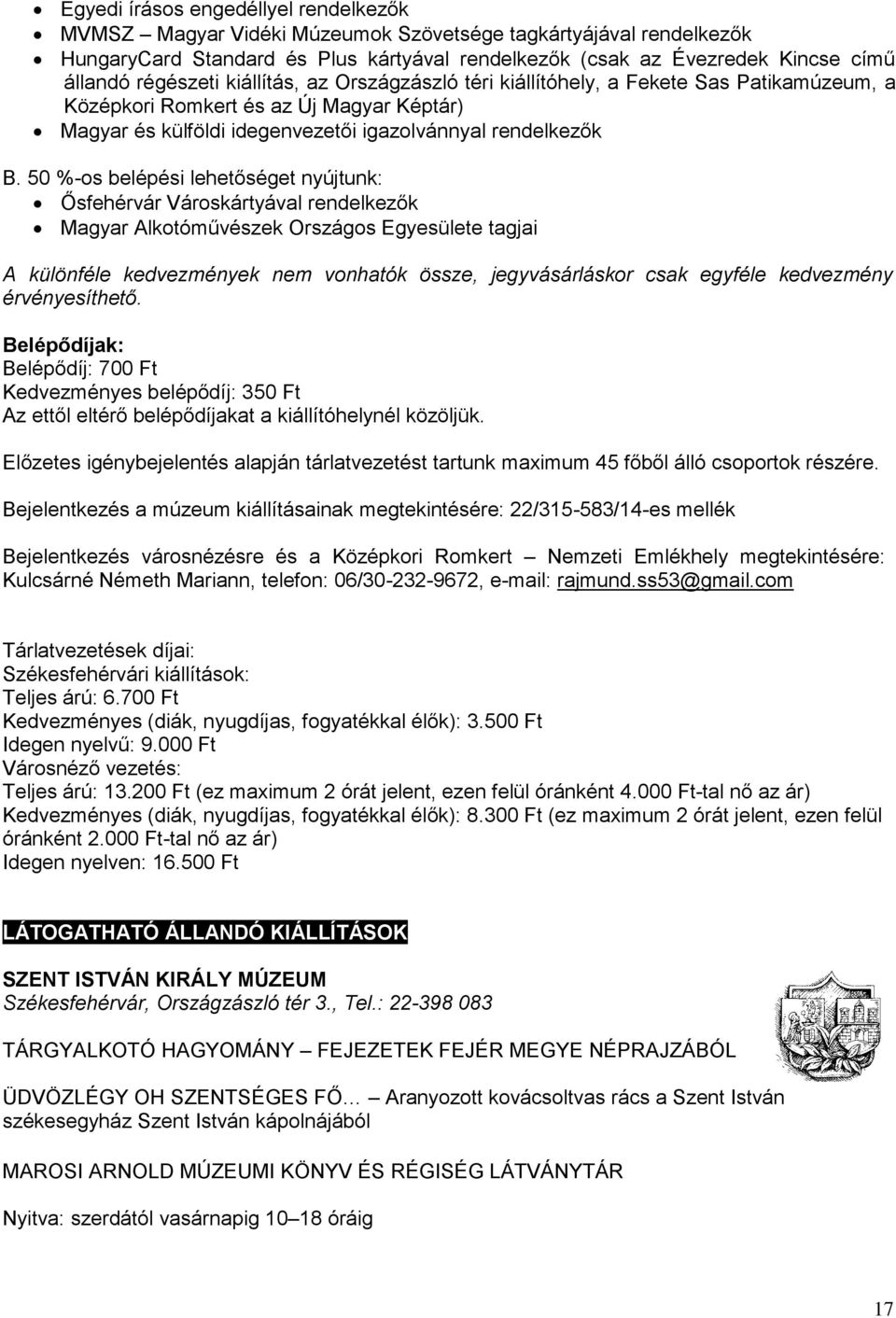 50 %-os belépési lehetőséget nyújtunk: Ősfehérvár Városkártyával rendelkezők Magyar Alkotóművészek Országos Egyesülete tagjai A különféle kedvezmények nem vonhatók össze, jegyvásárláskor csak egyféle