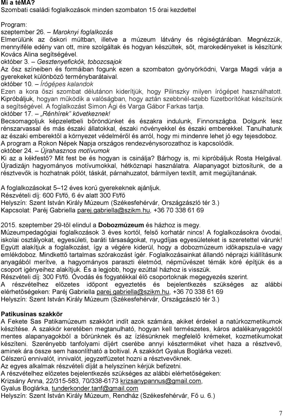 Gesztenyefickók, tobozcsajok Az ősz színeiben és formáiban fogunk ezen a szombaton gyönyörködni, Varga Magdi várja a gyerekeket különböző terménybarátaival. október 10.