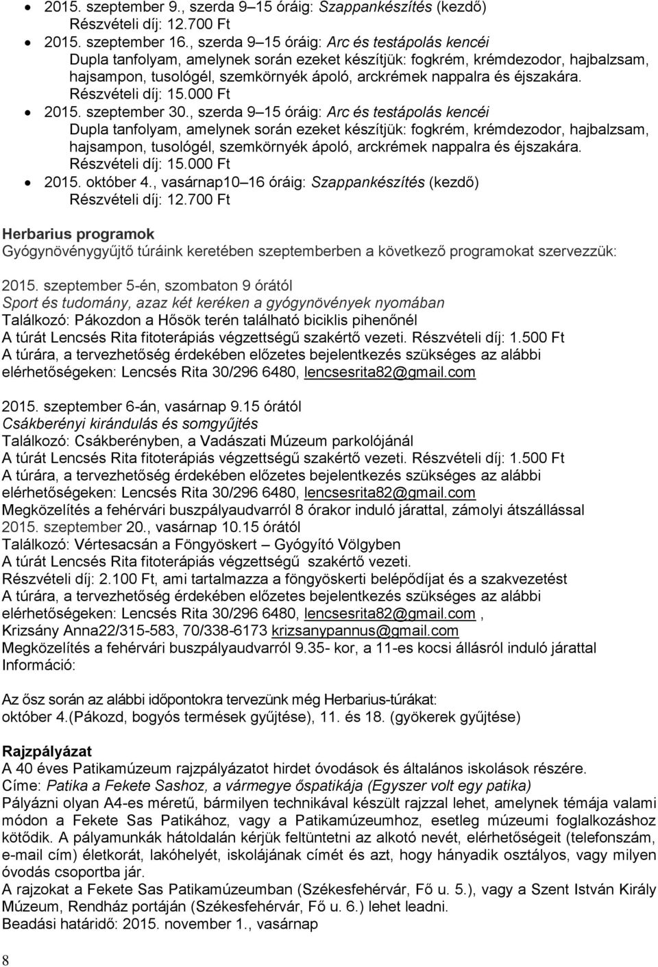 éjszakára. Részvételi díj: 15.000 Ft 2015. szeptember 30. éjszakára. Részvételi díj: 15.000 Ft 2015. október 4., vasárnap10 16 óráig: Szappankészítés (kezdő) Részvételi díj: 12.