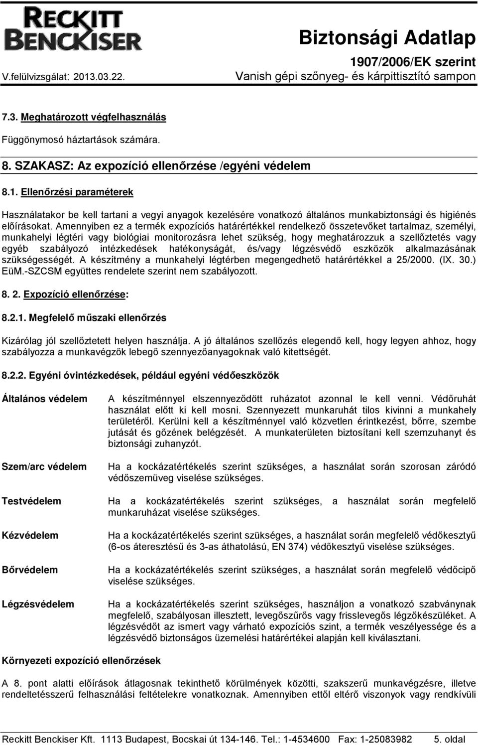 Amennyiben ez a termék expozíciós határértékkel rendelkező összetevőket tartalmaz, személyi, munkahelyi légtéri vagy biológiai monitorozásra lehet szükség, hogy meghatározzuk a szellőztetés vagy